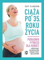 Ciąża po 35 roku życia. Poradnik fitness dla kobiet, czyli jak ćwiczyć, aby zachować dobrą kondycję na czas ciąży i po porodzie