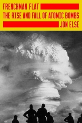 Frenchman Flat: The Rise and Fall of Atomic Bombs - Jon Else