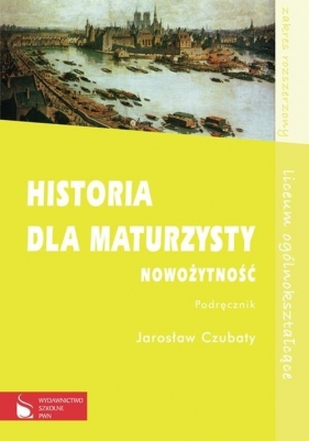 Historia dla maturzysty Nowożytność Podręcznik Zakres rozszerzony - Czubaty Jarosław<br />