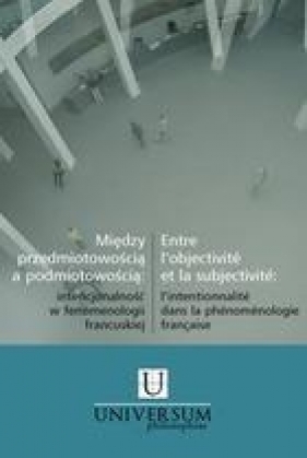 Między przedmiotowością a podmiotowością: intencjonalność w fenomenologii francuskiej