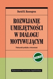 Rozwijanie umiejętności w dialogu motywującym. Podręcznik praktyka z ćwiczeniami. Wydanie II - Rosengren David B.