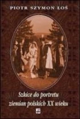Szkice do portretu ziemian polskich XX wieku - Piotr Szymon Łoś