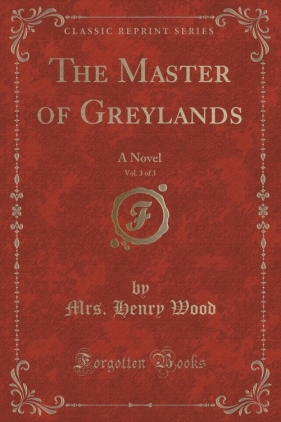 The Master of Greylands, Vol. 3 of 3 - Wood Mrs. Henry