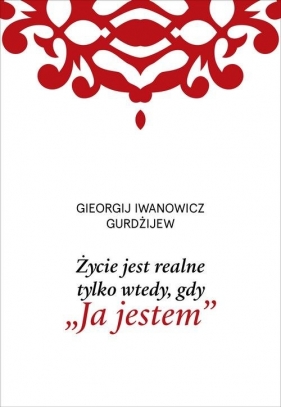 Życie jest realne tylko wtedy gdy ?Ja jestem? - Georgij Iwanowicz Gurdżijew