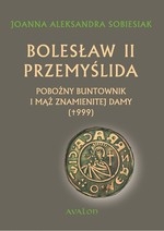 Bolesław II Przemyślida. Pobożny buntownk i mąż znamienitej damy (wyd.2017)