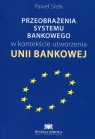 Przeobrażenia systemu bankowego w kontekście utworzenia Unii Bankowej Paweł Sitek