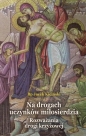 Na drogach uczynków miłosierdzia - Jacek Kicinski