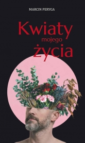 Kwiaty mojego życia - Marcin Peryga