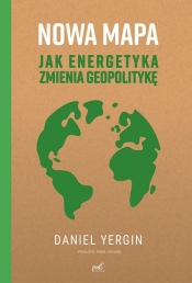 Nowa mapa. Jak energetyka zmienia geopolitykę - Daniel Yergin