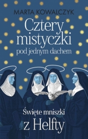 Cztery mistyczki pod jednym dachem. Święte mniszki z Helfty - Marta Kowalczyk