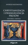 Chrystianizacja i ewangelizacja Prusów. Historia i źródła Andrzej Radzimiński