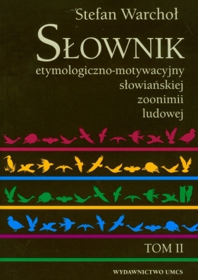 Słownik etymologiczno-motywacyjny słowiańkiej zoonimii ludowej Tom 2 - Warchoł Stefan