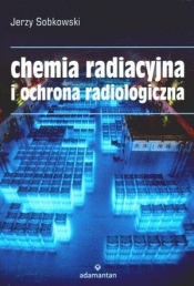Chemia radiacyjna i ochrona radiologiczna - Sobkowski Jerzy