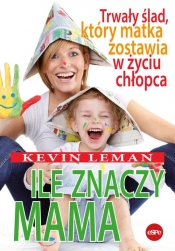 Ile znaczy mama. Trwały ślad, który matka zostawia w życiu chłopca - Kevin Leman