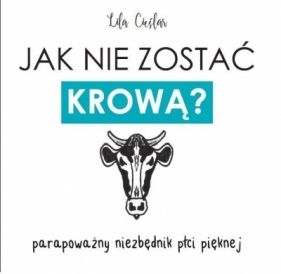 Jak nie zostać krową? - Lila Cieślar