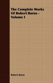 The Complete Works Of Robert Burns - Volume I