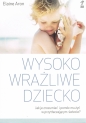 Wysoko wrażliwe dziecko. Jak je zrozumieć i pomóc mu żyć w przytłaczającym świecie? wyd. 2023 - Elaine N. Aron
