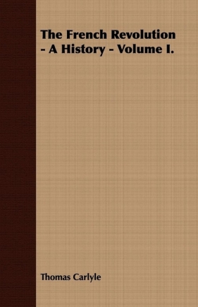 The French Revolution - A History - Volume I. - Carlyle Thomas
