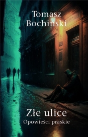 Złe ulice. Opowieści praskie - Tomasz Bochiński