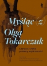 Myśląc (z) Olgą Tokarczuk Literatura i wielkie... Opracowanie zbiorowe