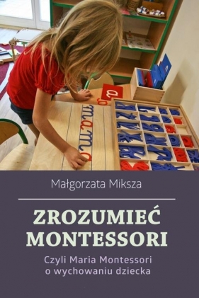 Zrozumieć Montessori - Miksza Małgorzata