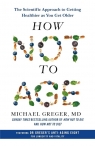How Not to Age The Scientific Approach Md, Michael Greger