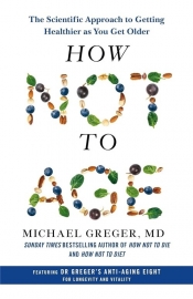 How Not to Age The Scientific Approach - Md, Michael Greger