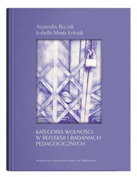 Kategoria wolności w refleksji i badaniach pedagogicznych - Agnieszka Buczak, Izabella Maria Łukasik
