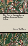 Fifty Years in Constantinople and Recollections of Robert College Washburn George