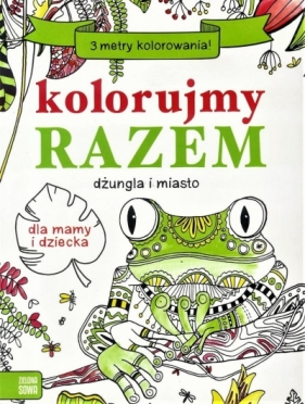 Kolorujemy razem. Dżungla i miasto - Opracowanie zbiorowe