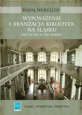 Wyposażenie i aranżacja bibliotek na Śląsku do końca XIX wieku - Werszler Rafał