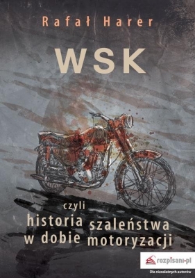 WSK czyli historia szaleństwa w dobie motoryzacji - Harer Rafał