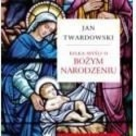 Kilka myśli o Bożym Narodzeniu - Jan Twardowski