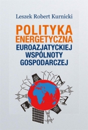 Polityka energetyczna Euroazjatyckiej Wspólnoty.. - Leszek Robert Kurnicki