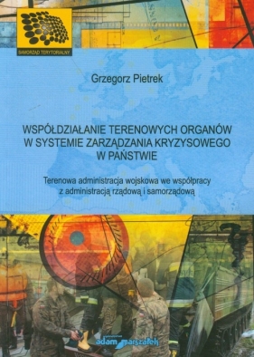 Współdziałanie terenowych organów w systemie zarządzania kryzysowego w państwie - Pietrek Grzegorz