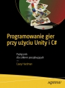 Programowanie gier przy użyciu Unity i C#Podręcznik dla całkiem Hardman Casey