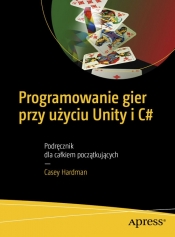 Programowanie gier przy użyciu Unity i C# - Hardman Casey