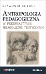 Antropologia pedagogiczna w perspektywie personalizmu teistycznego Sławomir Chrost