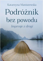 Podróznik bez powodu. Impresje z drogi - Katarzyna Maniszewska