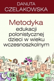 Metodyka edukacji polonistycznej dzieci w wieku wczesnoszkolnym - Danuta Czelakowska