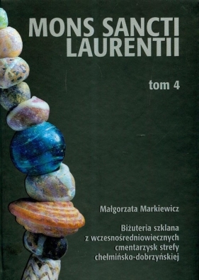 Biżuteria szklana z wczesnośredniowiecznych cmentarzysk chełmińsko-dobrzyńskiej Tom 4 - Markiewicz Małgorzata<br />