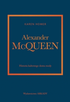 Alexander McQueen. Historia kultowego domu mody - Karen Homer
