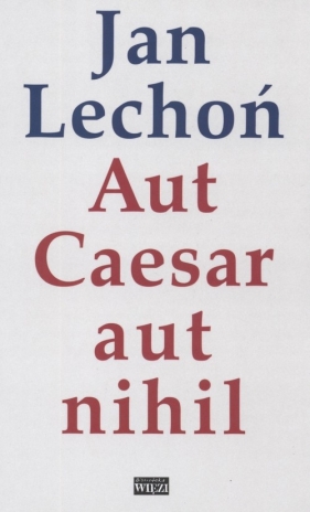 Aut Cesar aut nihil - Lechoń Jan
