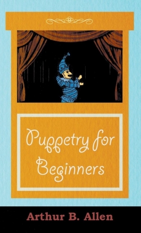 Puppetry for Beginners (Puppets & Puppetry Series) - Allen Arthur B.
