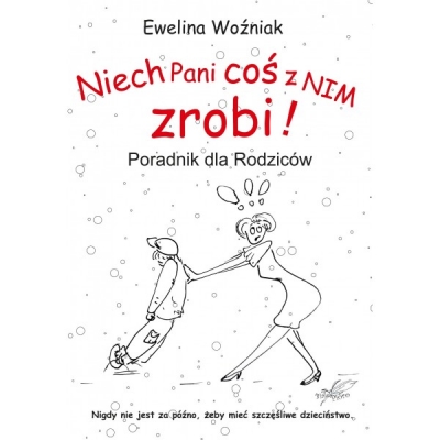 Niech Pani coś z nim zrobi! Poradnik dla rodziców