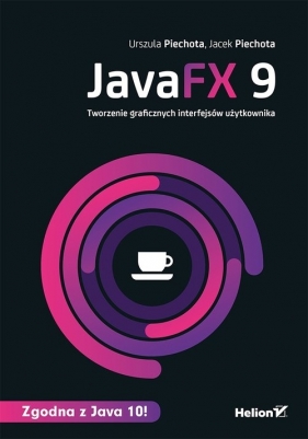 JavaFX 9 Tworzenie graficznych interfejsów użytkownika - Urszula Piechota, Jacek Piechota