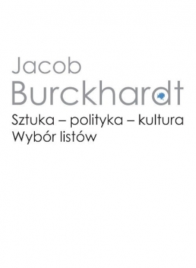 Sztuka - polityka - kultura. Wybór listów - Burckhardt Jacob