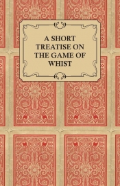 A Short Treatise on the Game of Whist - Containing the Laws of the Game