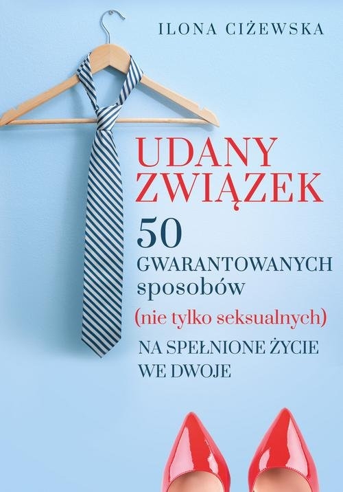 Udany związek 50 gwarantowanych sposobów (nie tylko seksualnych) na spełnione życie we dwoje