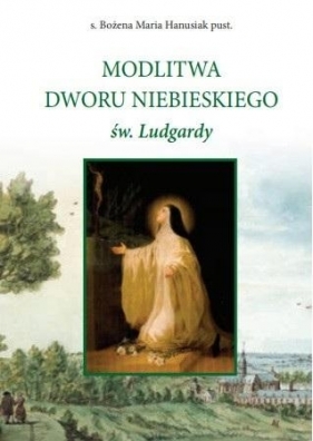 Modlitwa Dworu Niebieskiego św. Ludgardy - Bożena Maria Hanusiak